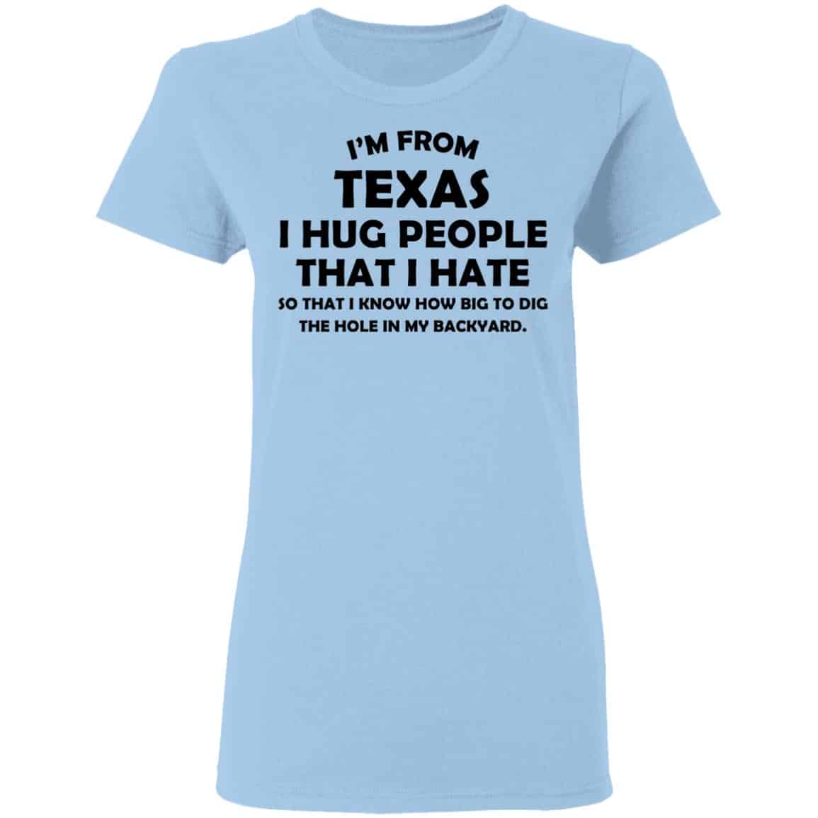 I’m From Texas I Hug People That I Hate Shirt, Hoodie, Tank