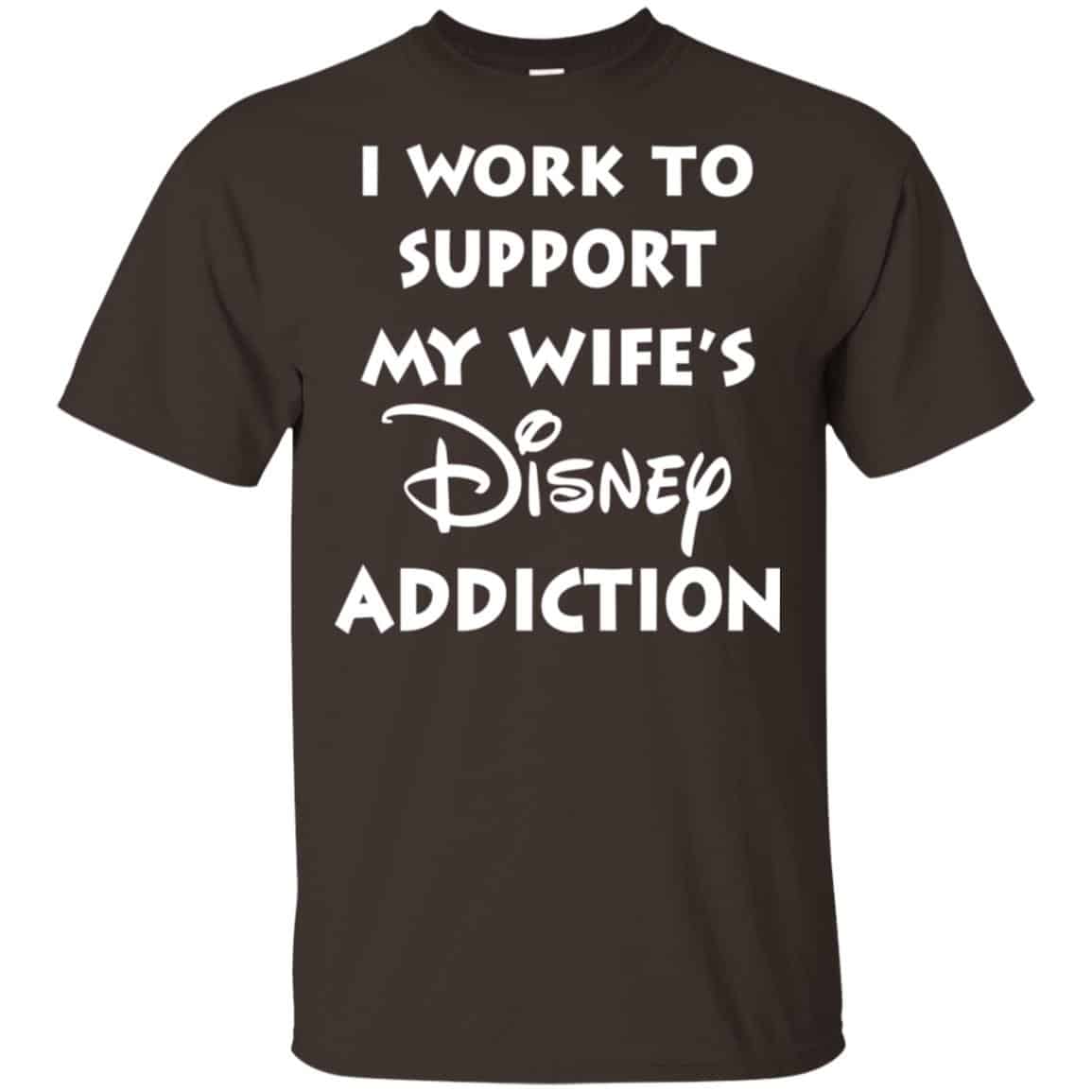 I Work To Support My Wifes Disney Addiction Shirt, Hoodie, Tank