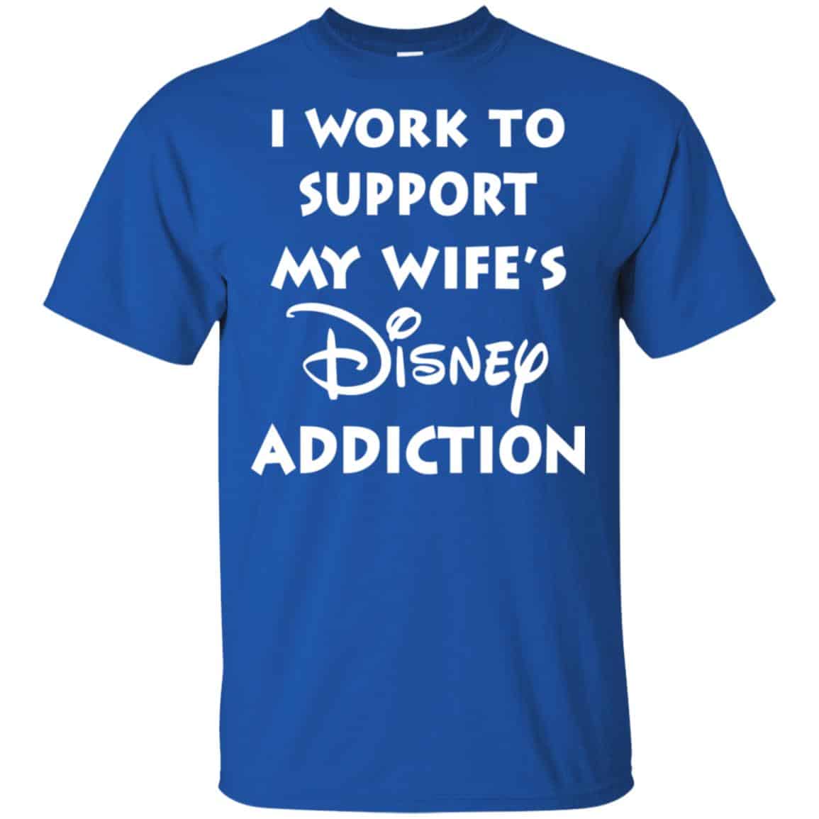 I Work To Support My Wifes Disney Addiction Shirt, Hoodie, Tank