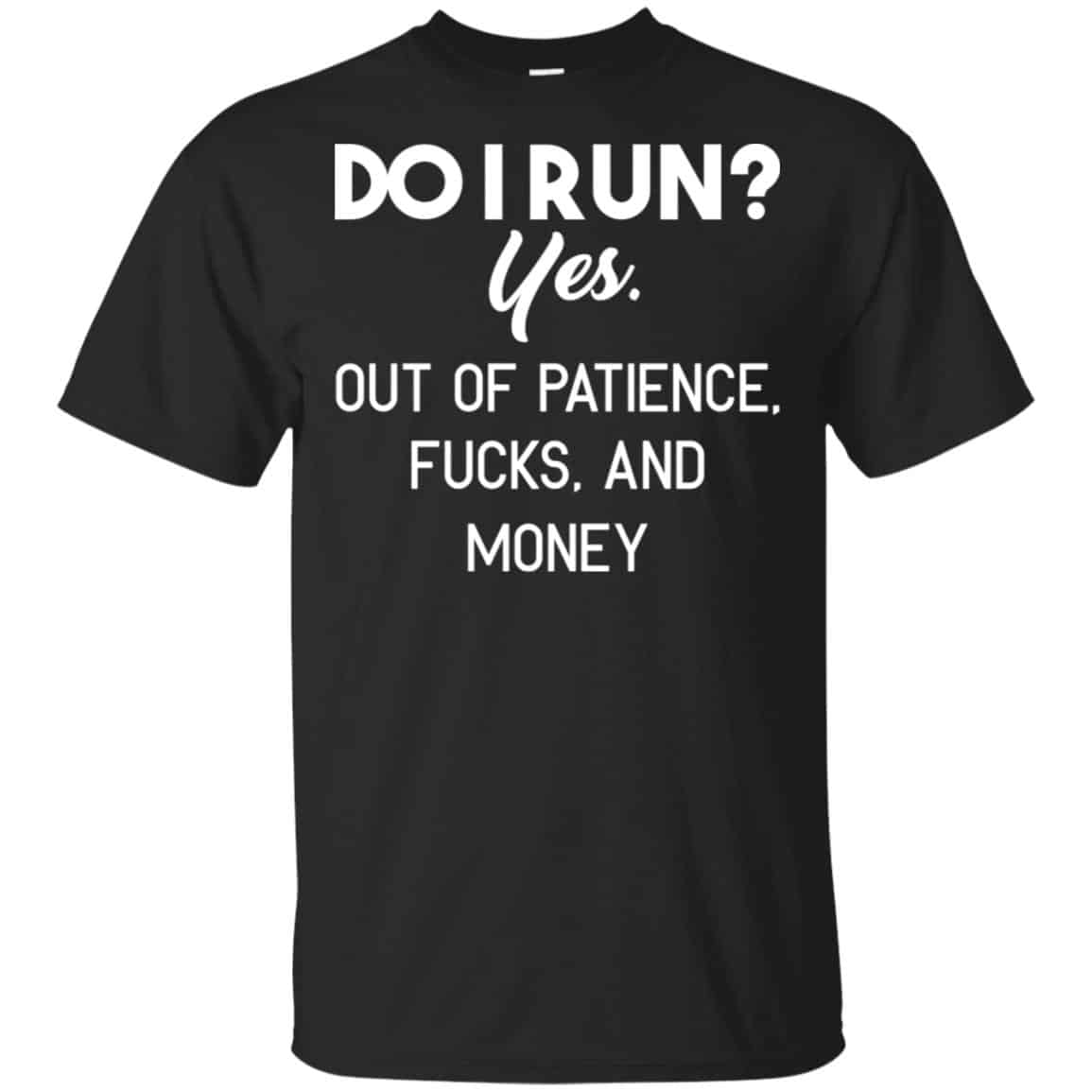 Do I Run? Yes. Out Of Patience, Fucks And Money Shirt, Hoodie, Tank