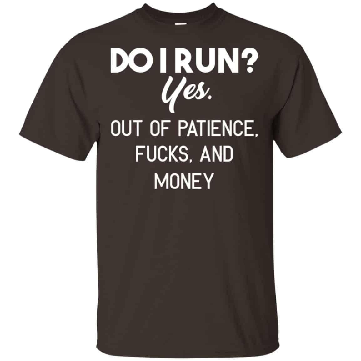 Do I Run? Yes. Out Of Patience, Fucks And Money Shirt, Hoodie, Tank