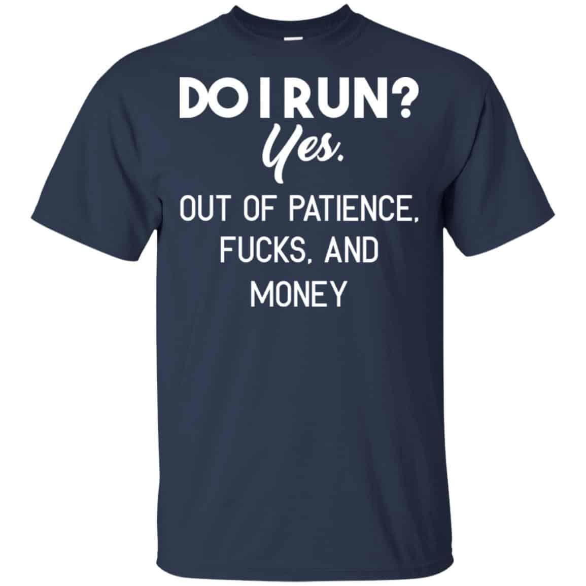 Do I Run? Yes. Out Of Patience, Fucks And Money Shirt, Hoodie, Tank