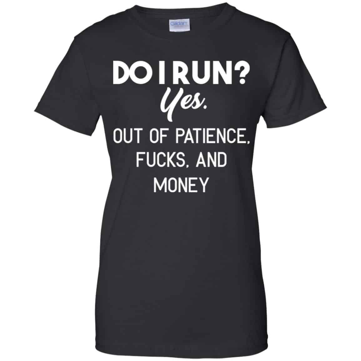Do I Run? Yes. Out Of Patience, Fucks And Money Shirt, Hoodie, Tank