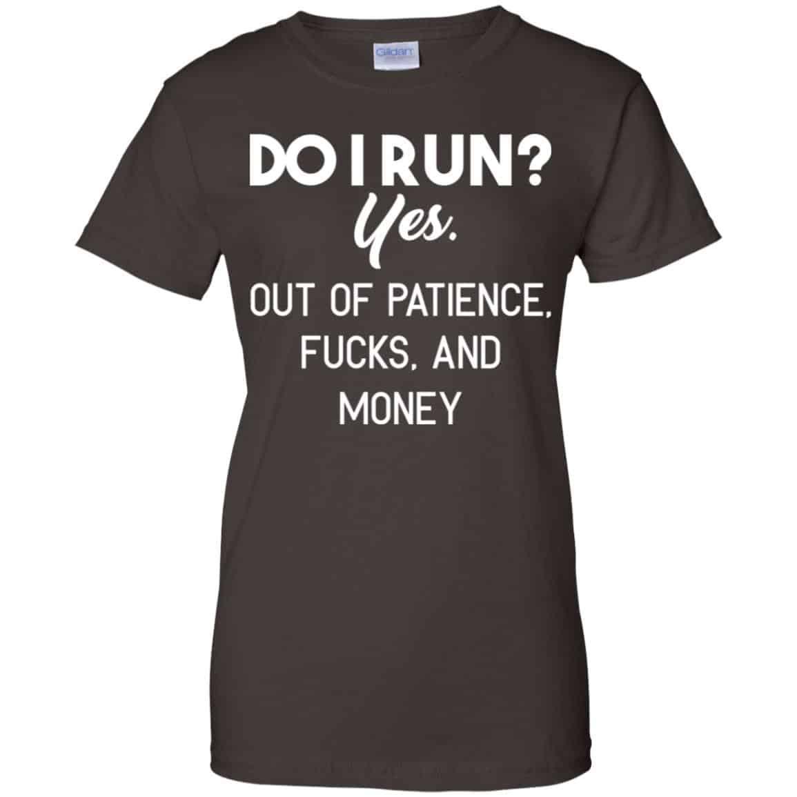 Do I Run? Yes. Out Of Patience, Fucks And Money Shirt, Hoodie, Tank
