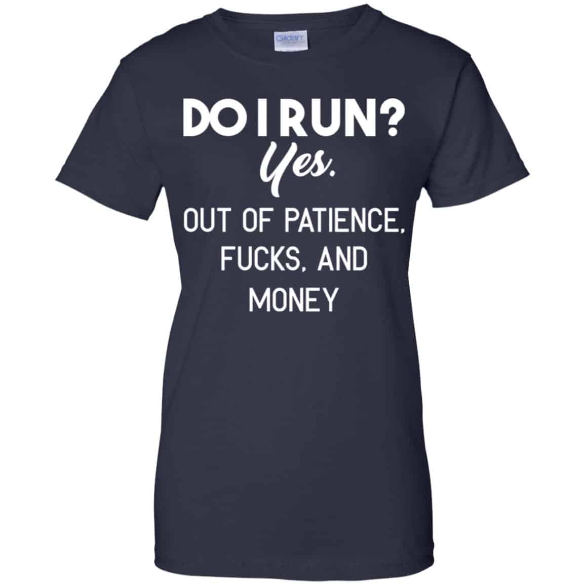 Do I Run? Yes. Out Of Patience, Fucks And Money Shirt, Hoodie, Tank