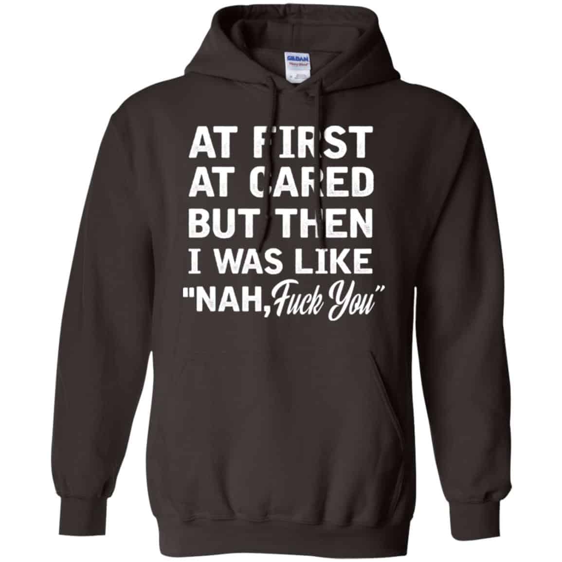 At First A Cared But Then I Was Like Nah Fuck You Shirt, Hoodie, Tank