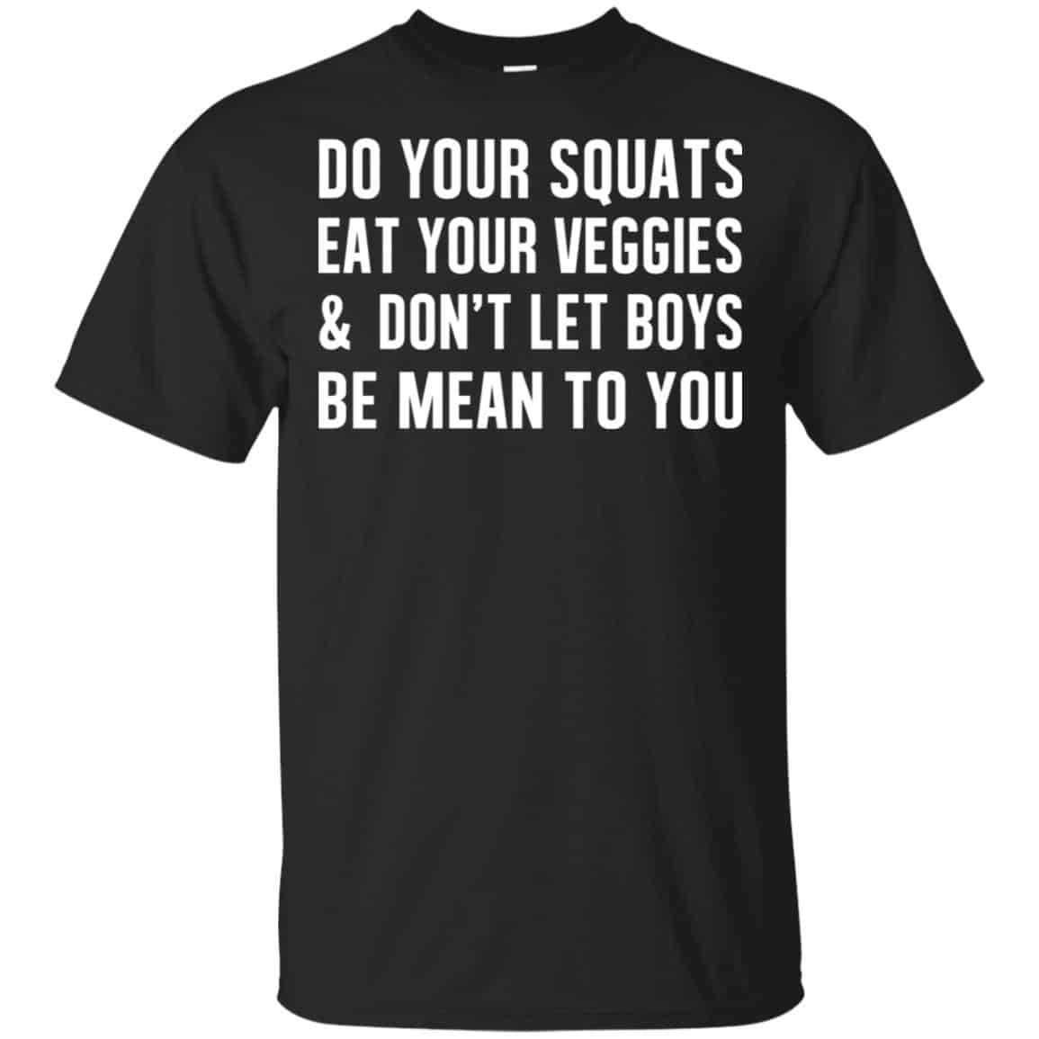 Do Your Squats Eat Your Veggies & Don’t Let Boys Be Mean To You Shirt, Hoodie, Tank