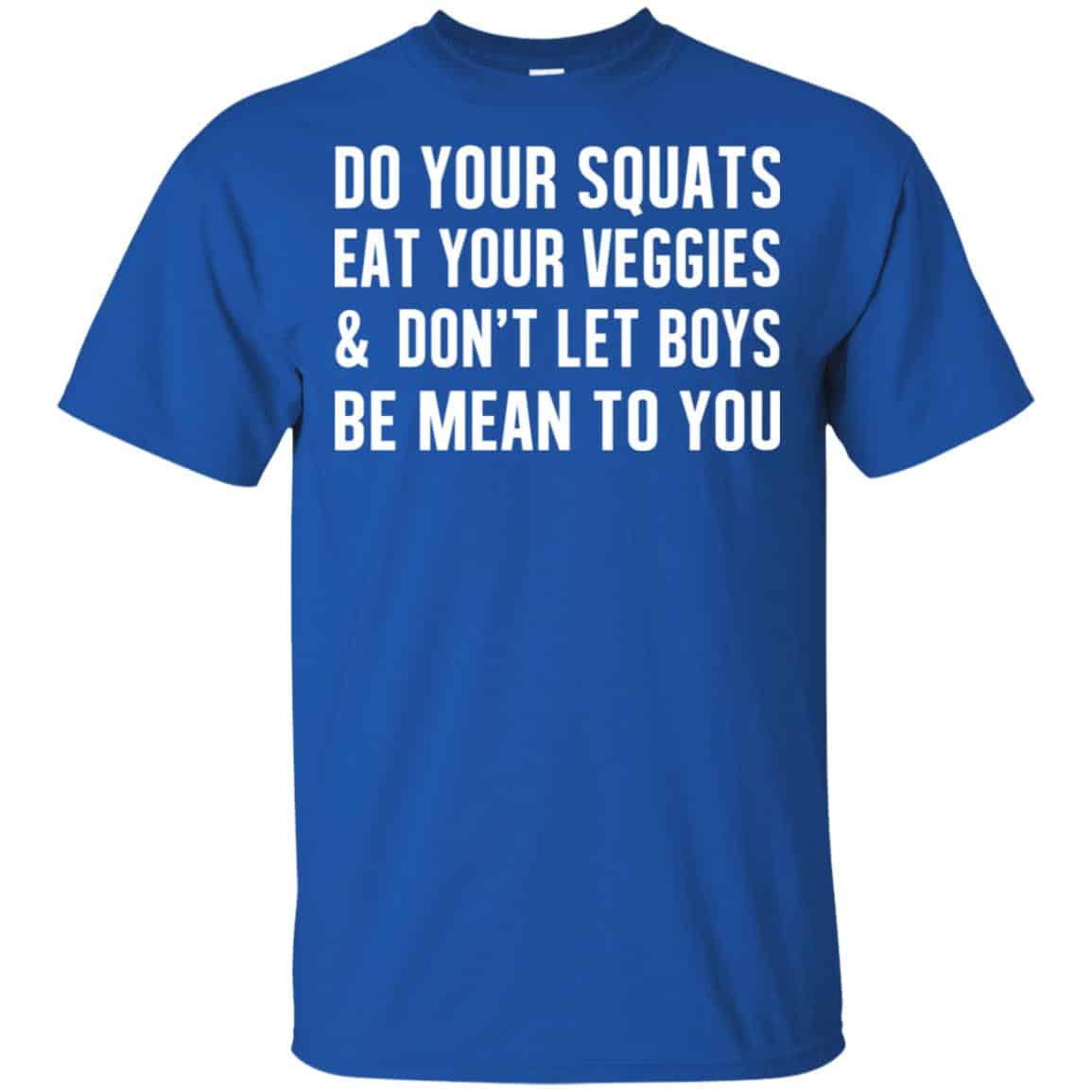 Do Your Squats Eat Your Veggies & Don’t Let Boys Be Mean To You Shirt, Hoodie, Tank