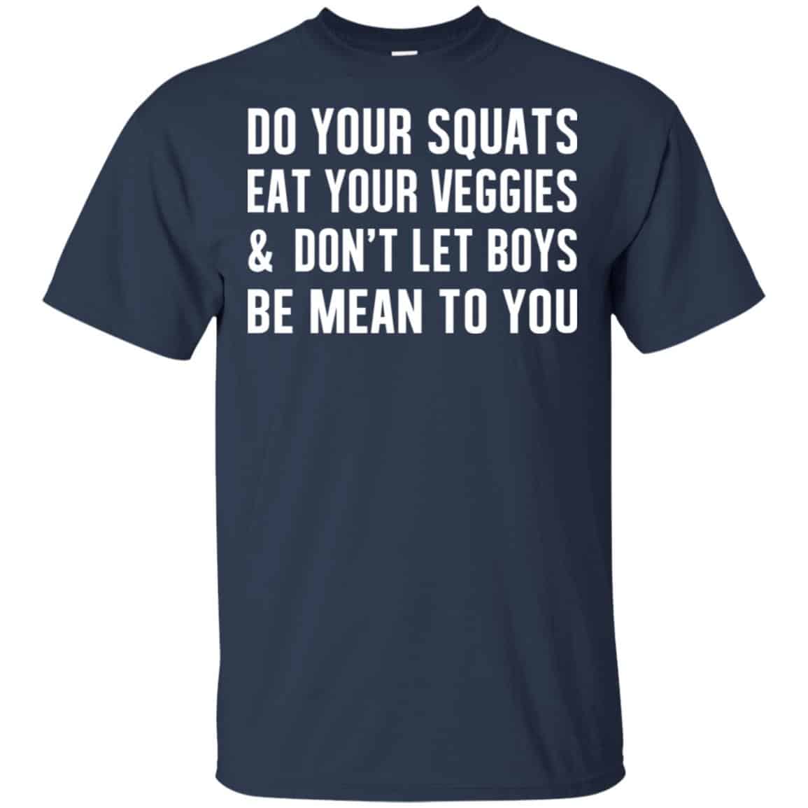 Do Your Squats Eat Your Veggies & Don’t Let Boys Be Mean To You Shirt, Hoodie, Tank