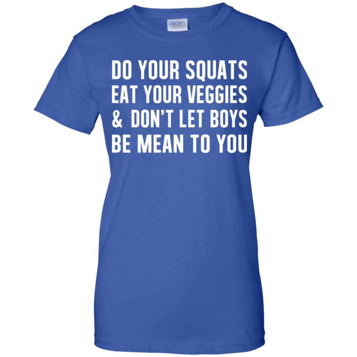 Do Your Squats Eat Your Veggies & Don’t Let Boys Be Mean To You Shirt, Hoodie, Tank
