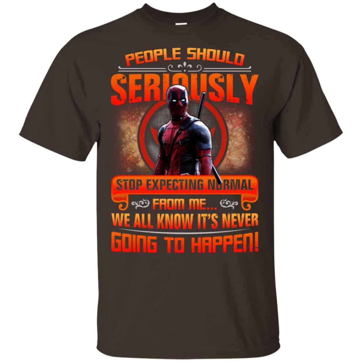 People Should Seriously Stop Expecting Normal From Me We All Know It’s Never Going To Happen Shirt, Hoodie, Tank