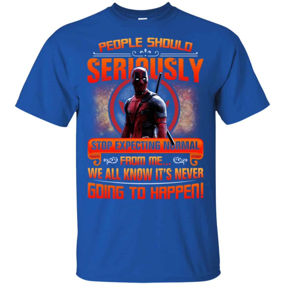 People Should Seriously Stop Expecting Normal From Me We All Know It’s Never Going To Happen Shirt, Hoodie, Tank