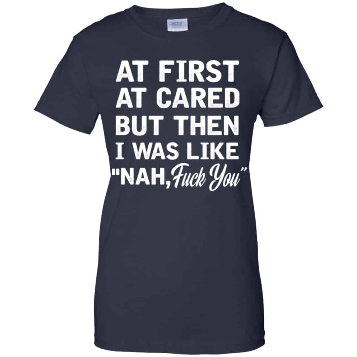 At First A Cared But Then I Was Like Nah Fuck You Shirt, Hoodie, Tank