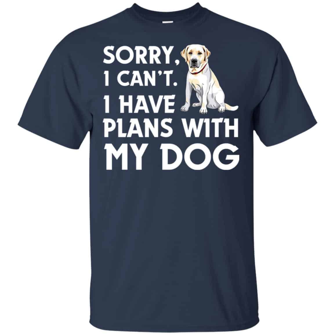 Sorry I Can’t I Have Plans With My Dog Shirt, Hoodie, Tank