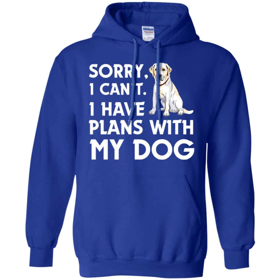 Sorry I Can’t I Have Plans With My Dog Shirt, Hoodie, Tank