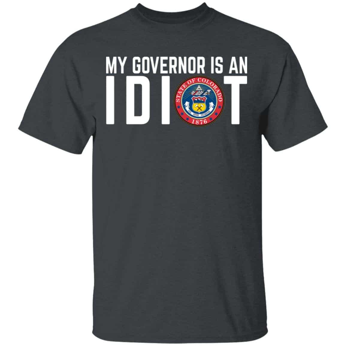 My Governor Is An Idiot Colorado Shirt, Hoodie, Tank