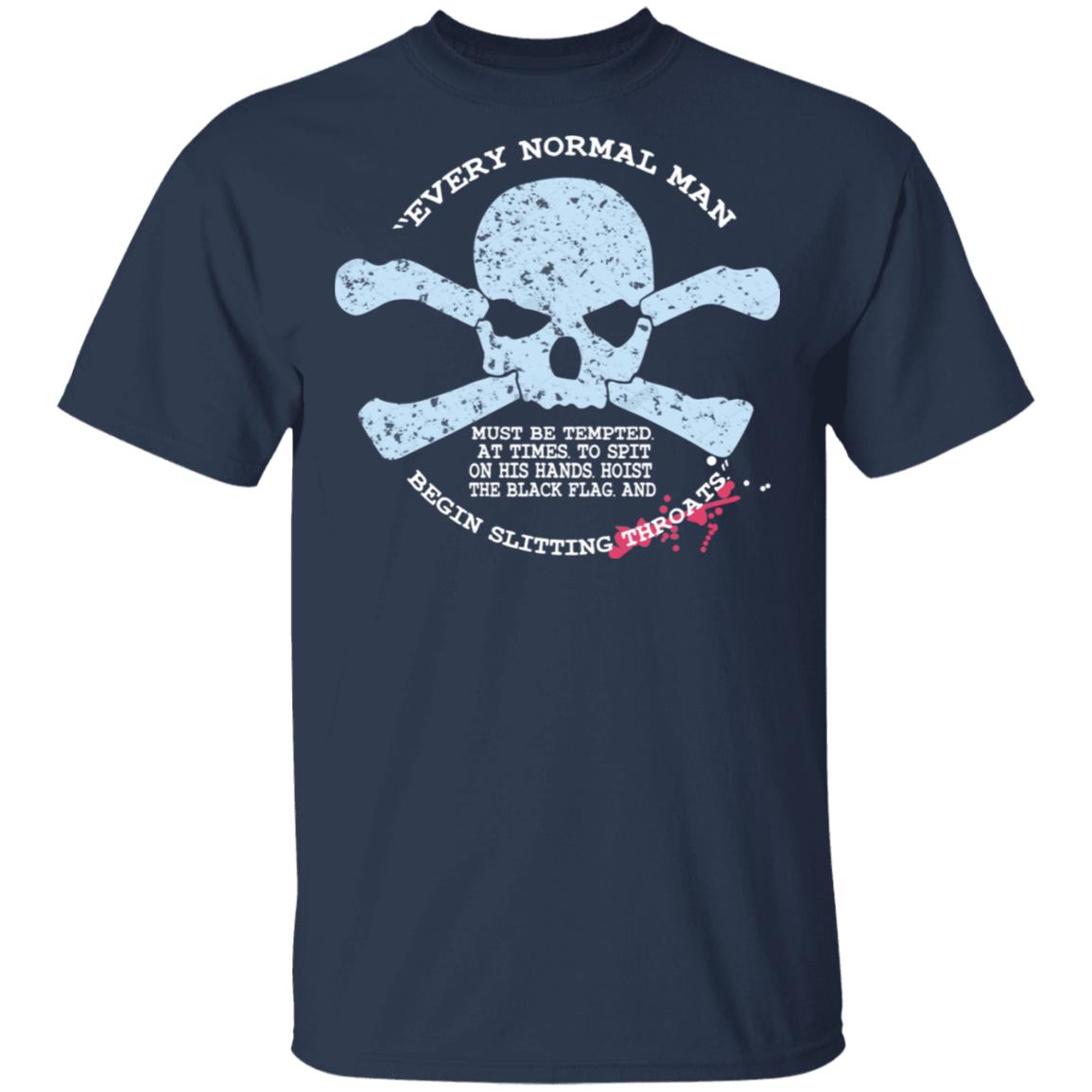 Every Normal Man Begin Slitting Throats Shirt, Hoodie, Tank