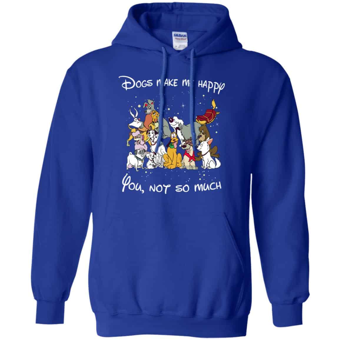 Disney Dogs: Dogs Make Me Happy You Not So Much T-Shirts, Hoodie, Sweater