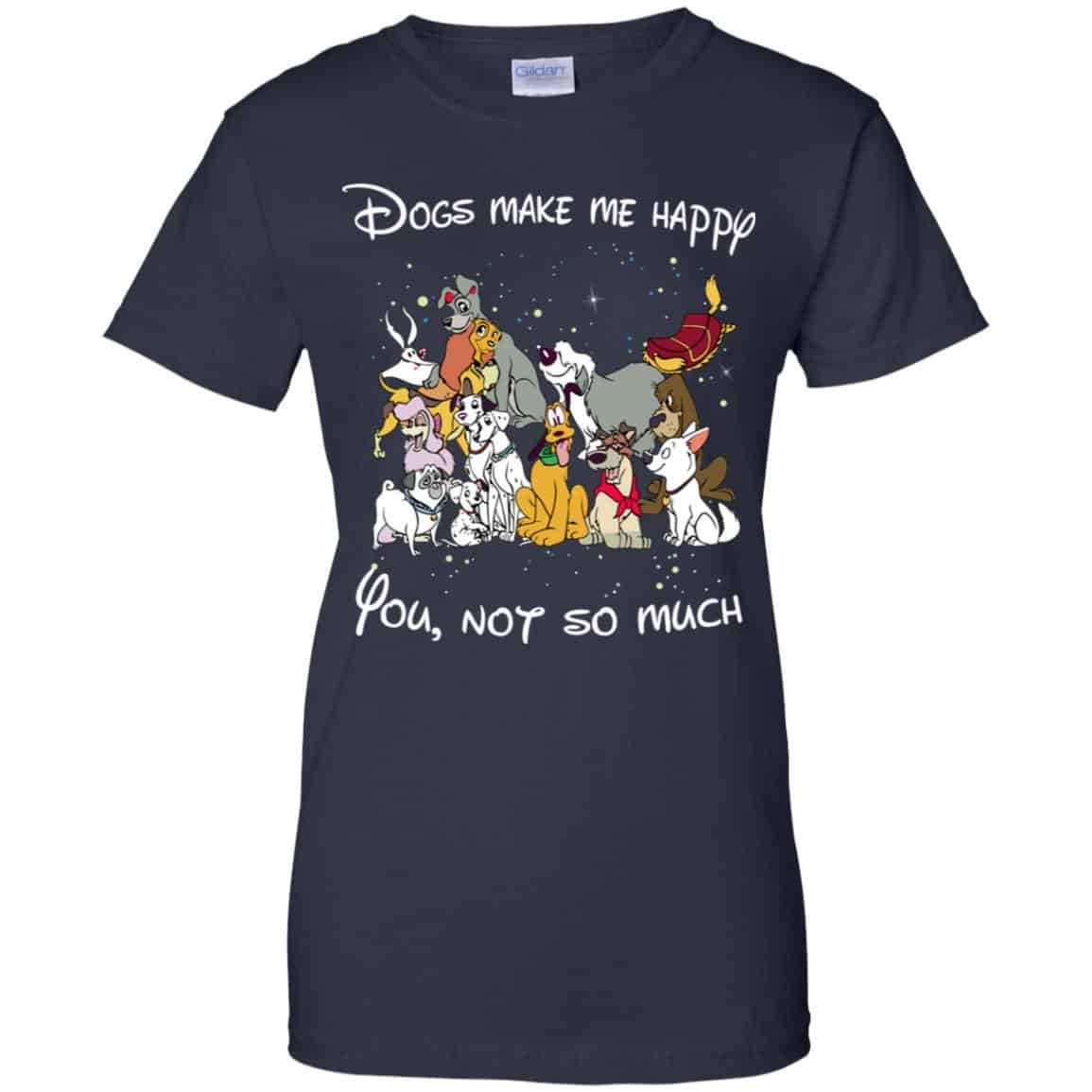 Disney Dogs: Dogs Make Me Happy You Not So Much T-Shirts, Hoodie, Sweater