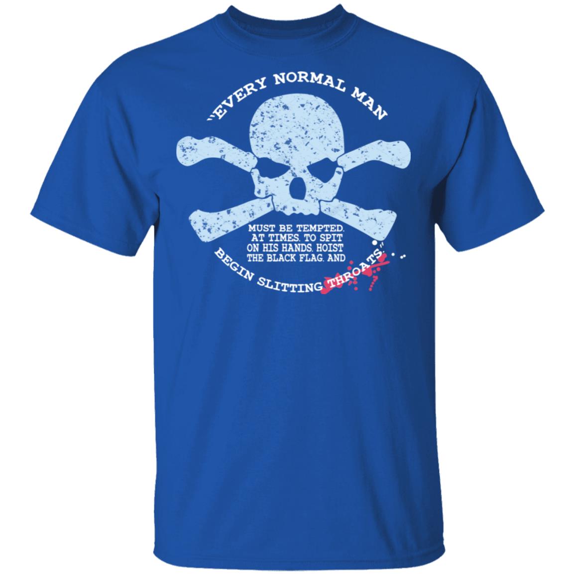 Every Normal Man Begin Slitting Throats Shirt, Hoodie, Tank