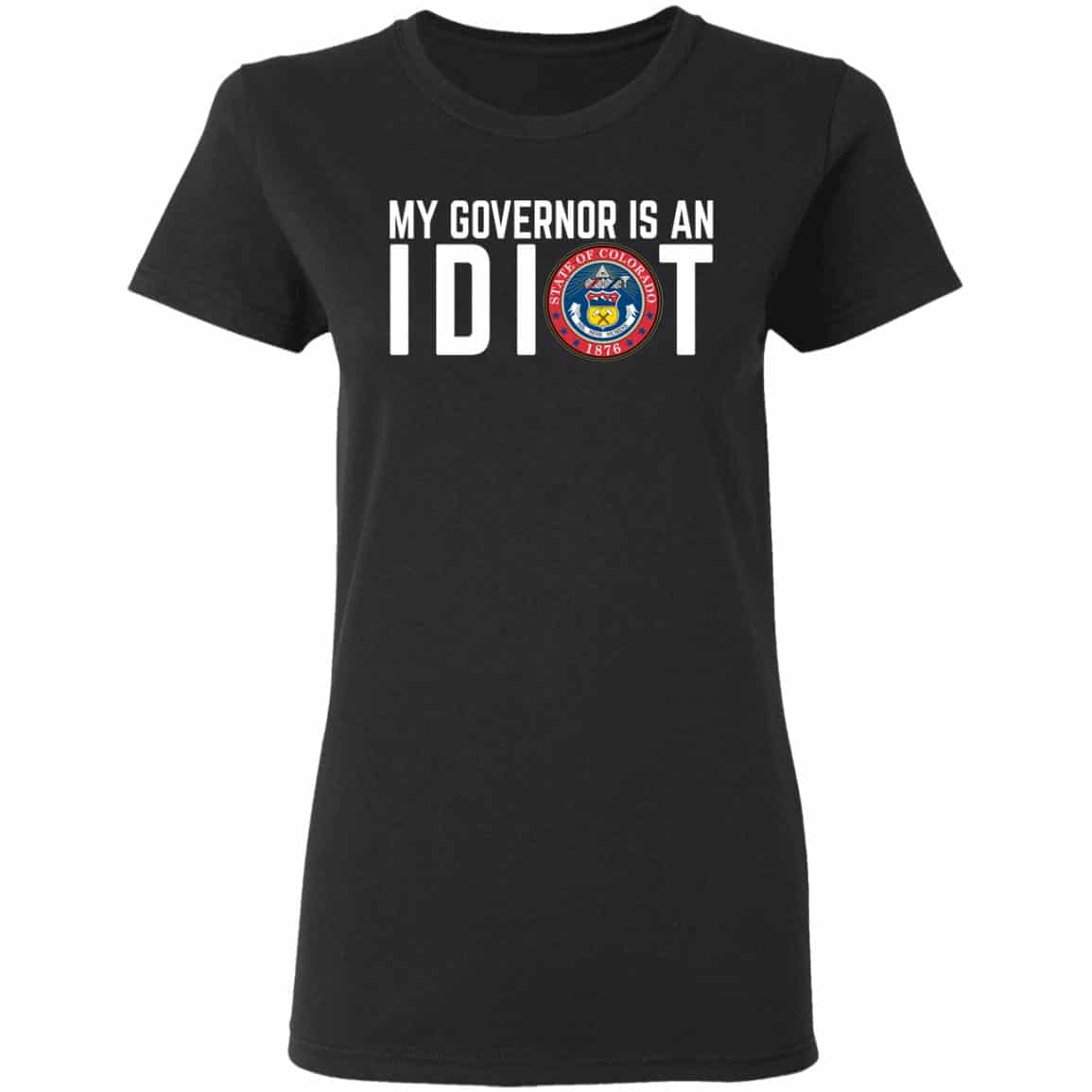My Governor Is An Idiot Colorado Shirt, Hoodie, Tank