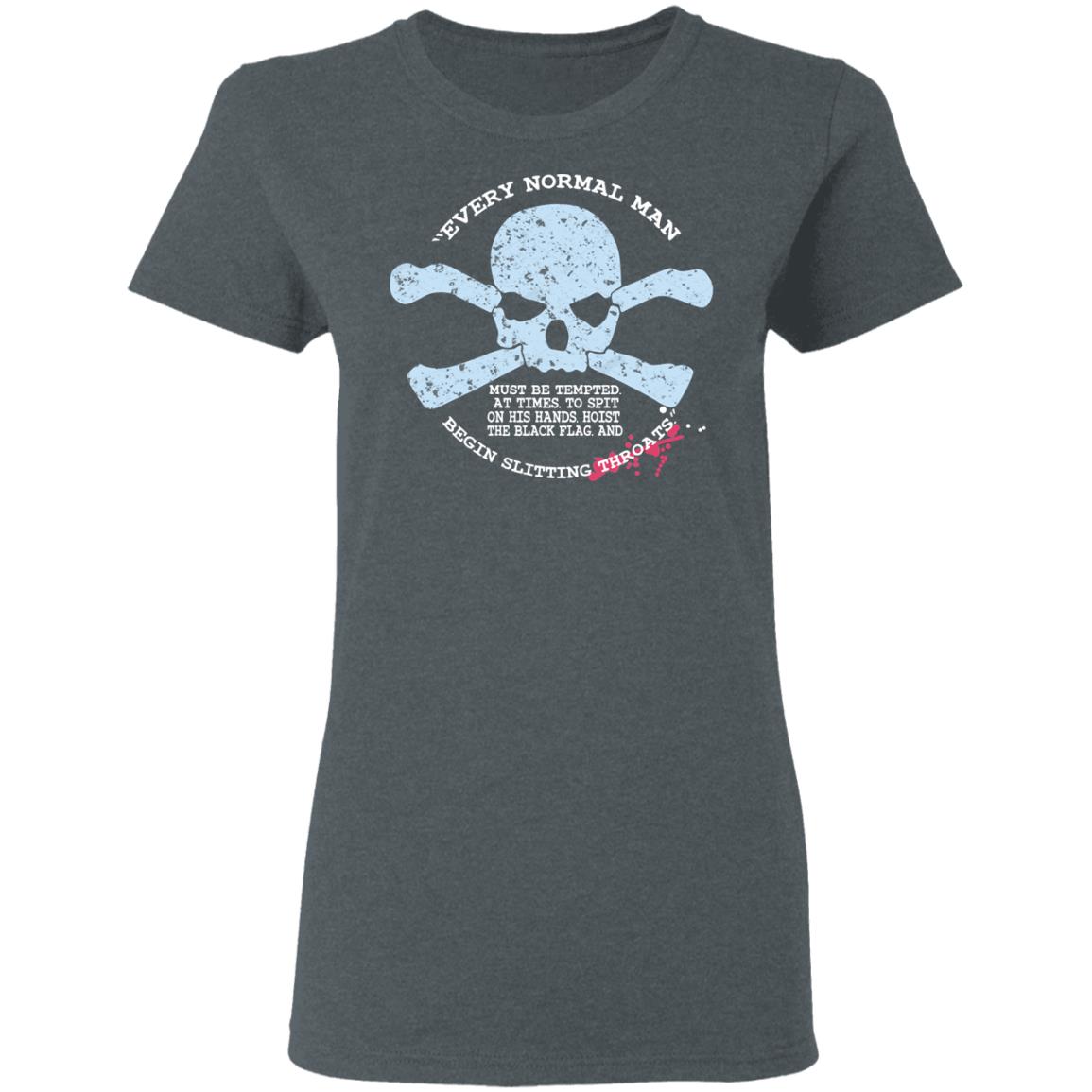Every Normal Man Begin Slitting Throats Shirt, Hoodie, Tank