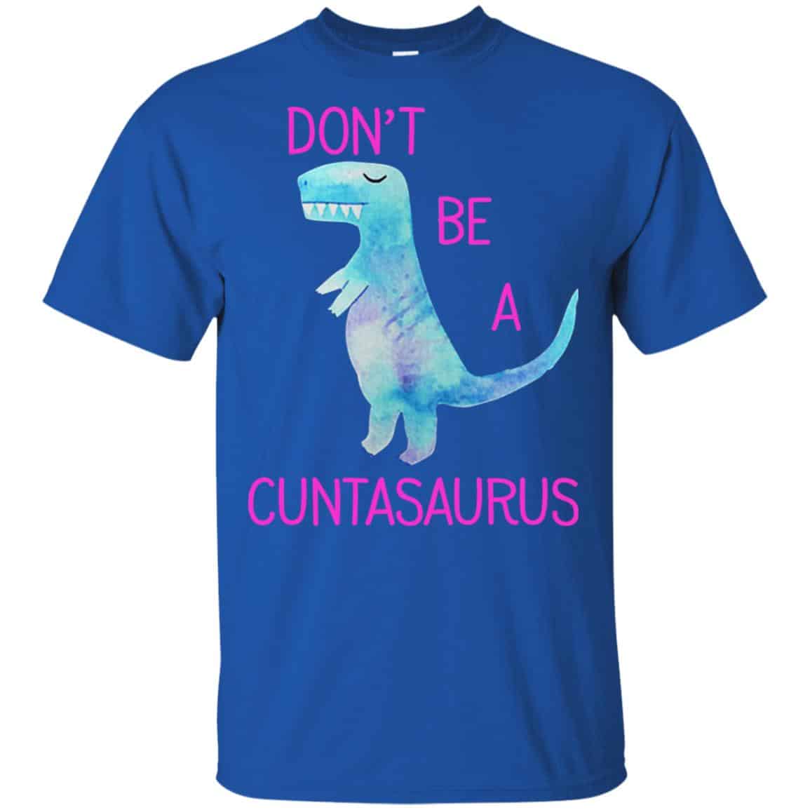 Don’t Be A Cuntasaurus Shirt, Hoodie, Tank