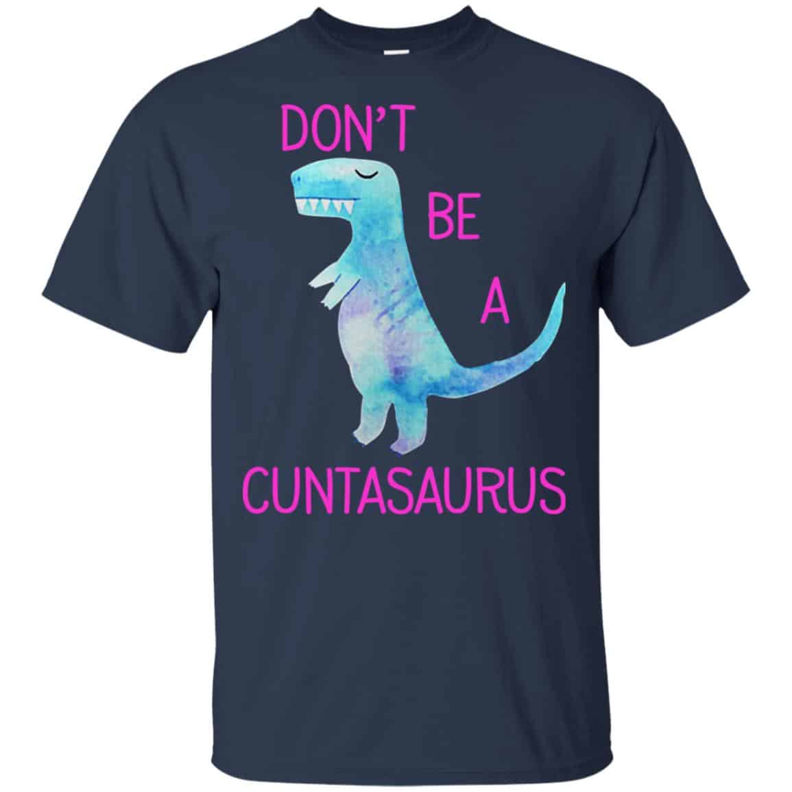 Don’t Be A Cuntasaurus Shirt, Hoodie, Tank