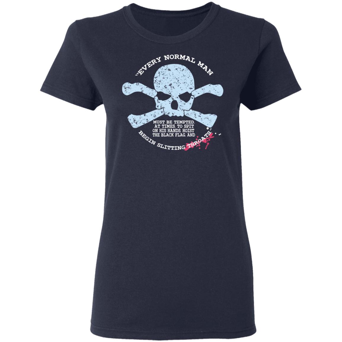 Every Normal Man Begin Slitting Throats Shirt, Hoodie, Tank
