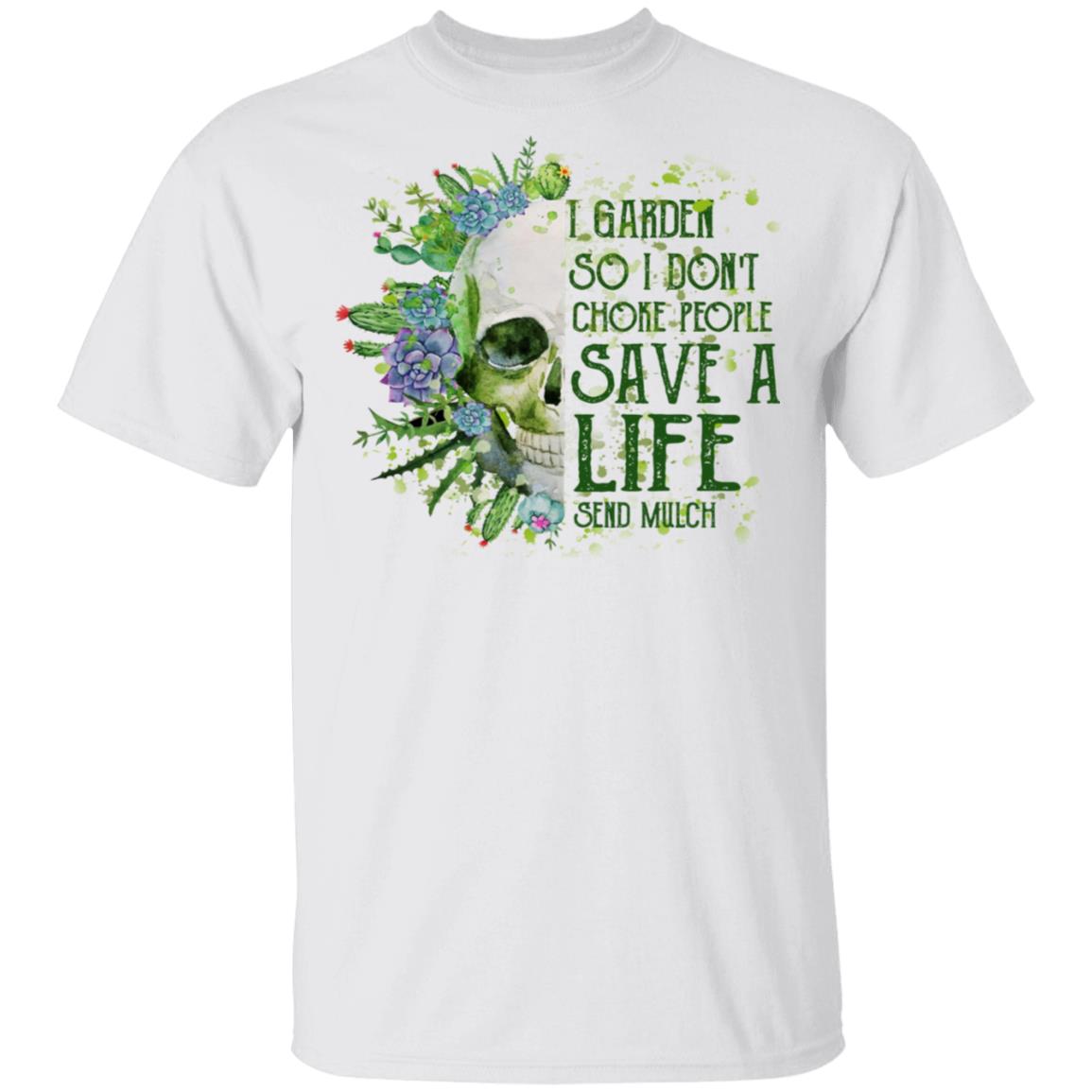 I Garden So I Don’t Choke People Save A Life Send Mulch Shirt, Hoodie, Tank