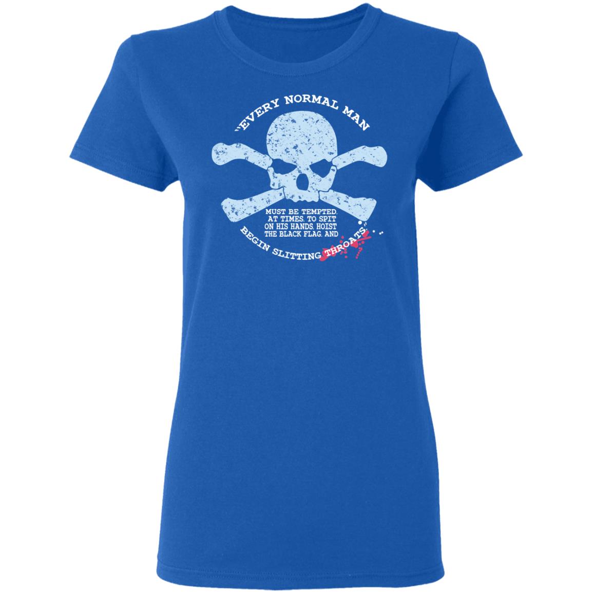 Every Normal Man Begin Slitting Throats Shirt, Hoodie, Tank