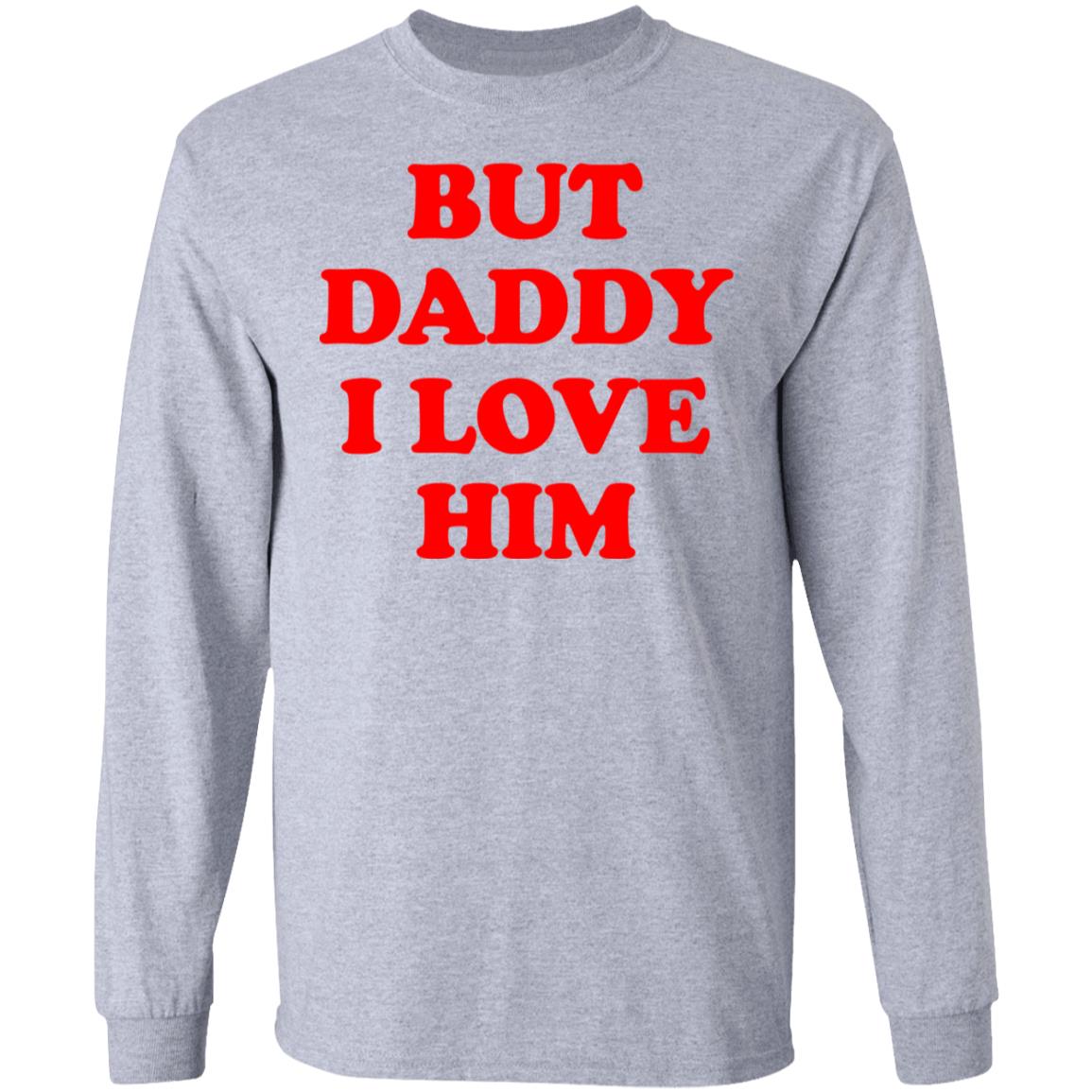 But Daddy I Love Him Shirt, Hoodie, Tank