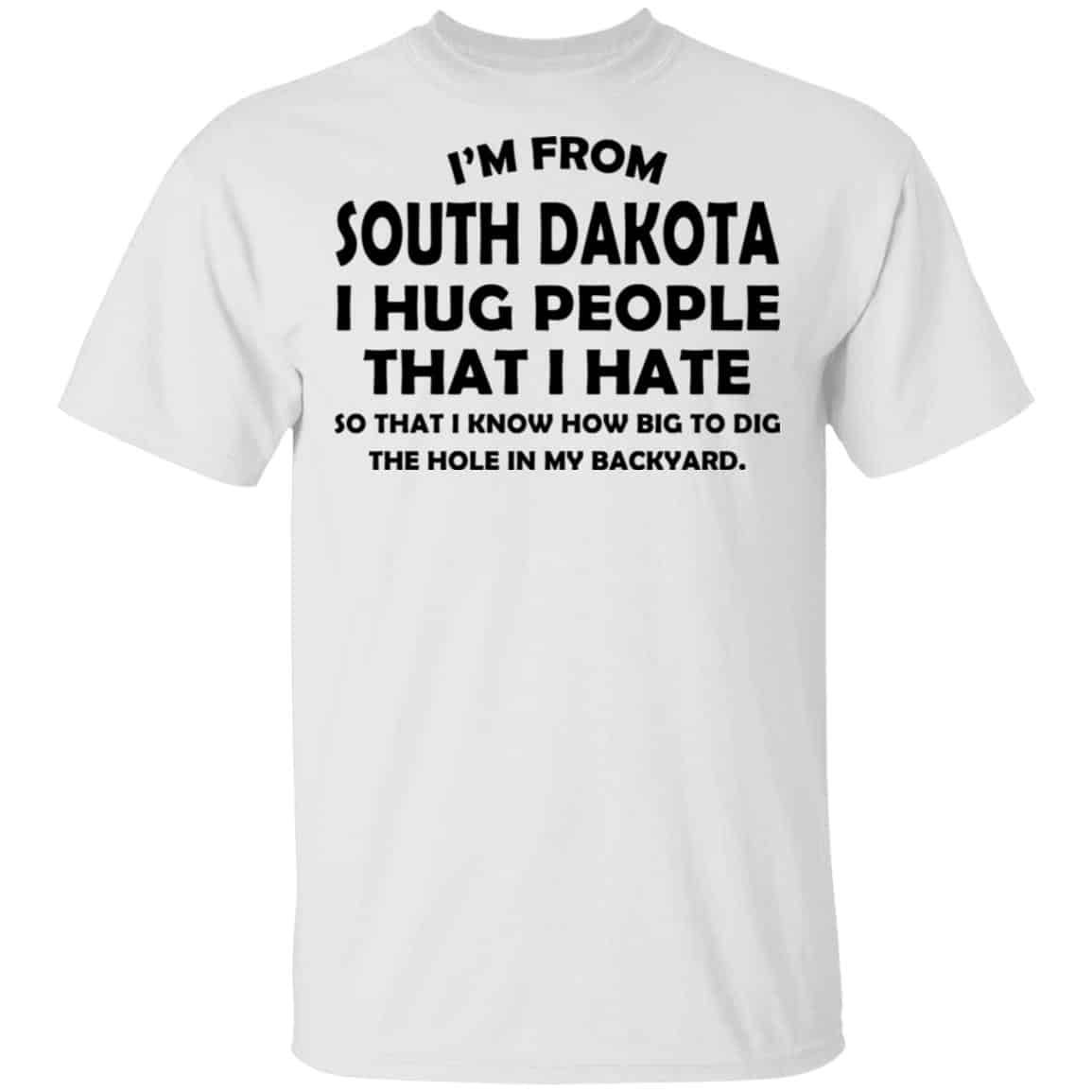 I’m From South Dakota I Hug People That I Hate Shirt, Hoodie, Tank