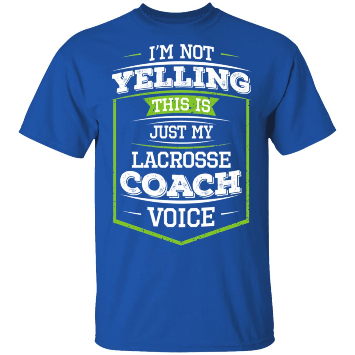 I’m Not Yelling This Is Just My Lacrosse Coach Voice Shirt, Hoodie, Tank