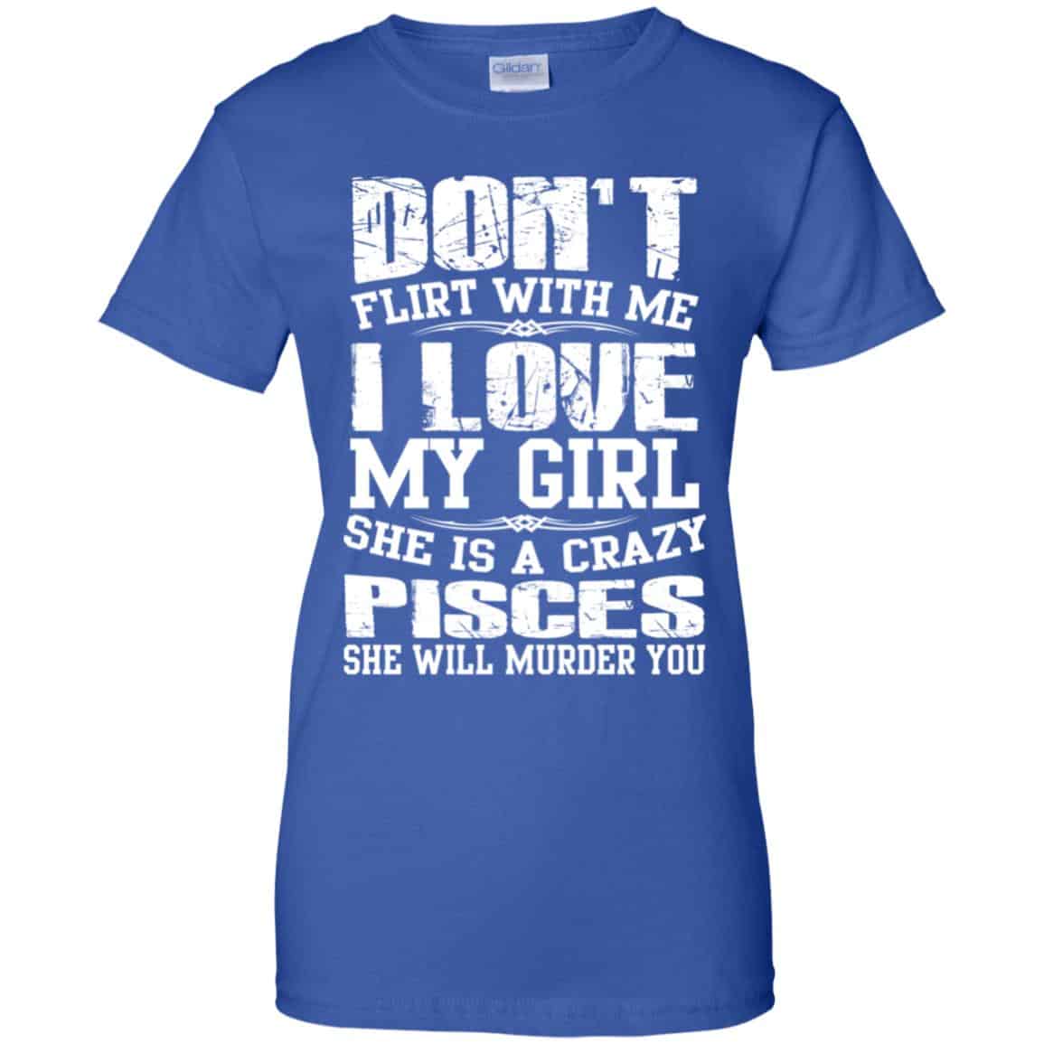 Don’t Flirt With Me I Love My Girl She Is A Crazy Pisces Shirt, Hoodie, Tank