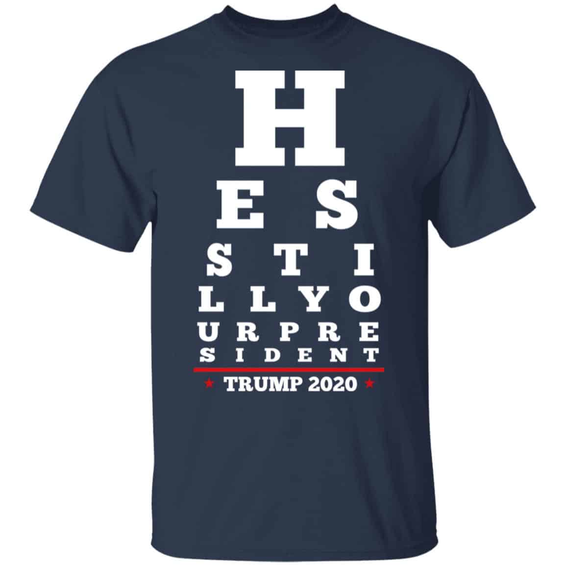 Trump Still Your President Eye Chart Shirt, Hoodie, Tank