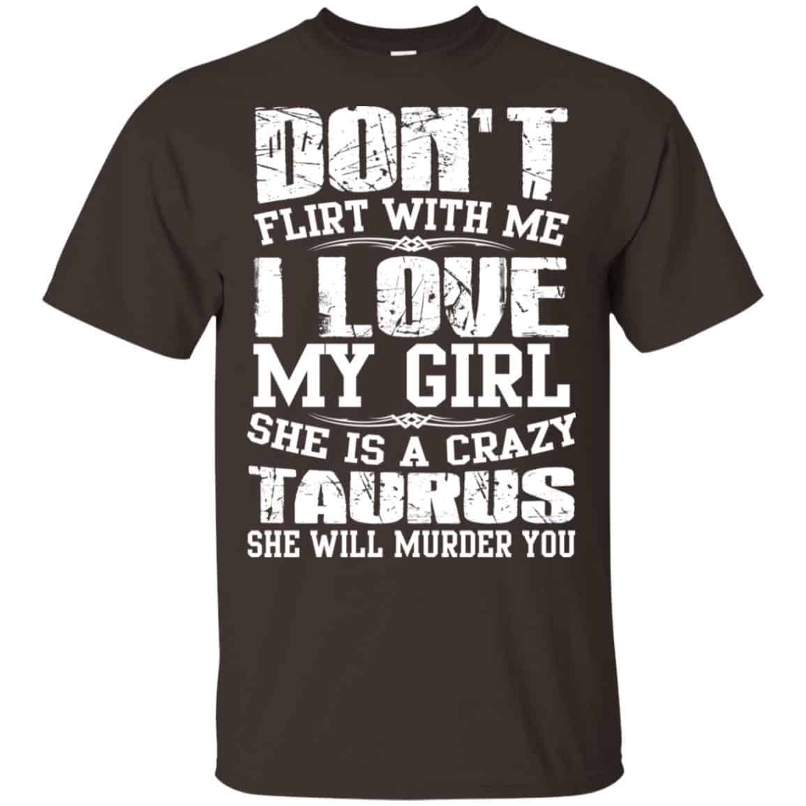 Don’t Flirt With Me I Love My Girl She Is A Crazy Taurus Shirt, Hoodie, Tank