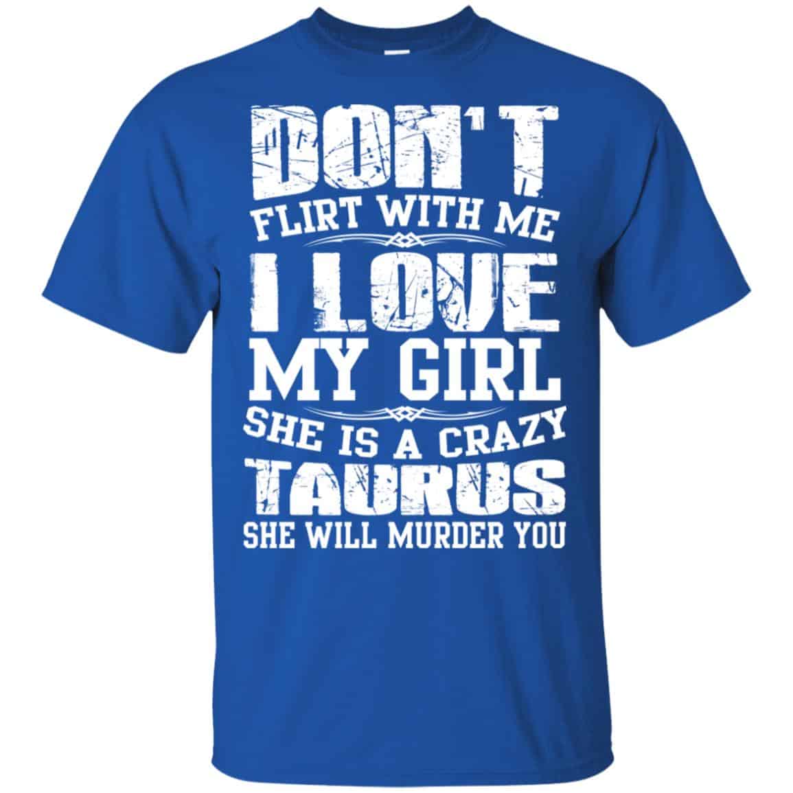 Don’t Flirt With Me I Love My Girl She Is A Crazy Taurus Shirt, Hoodie, Tank