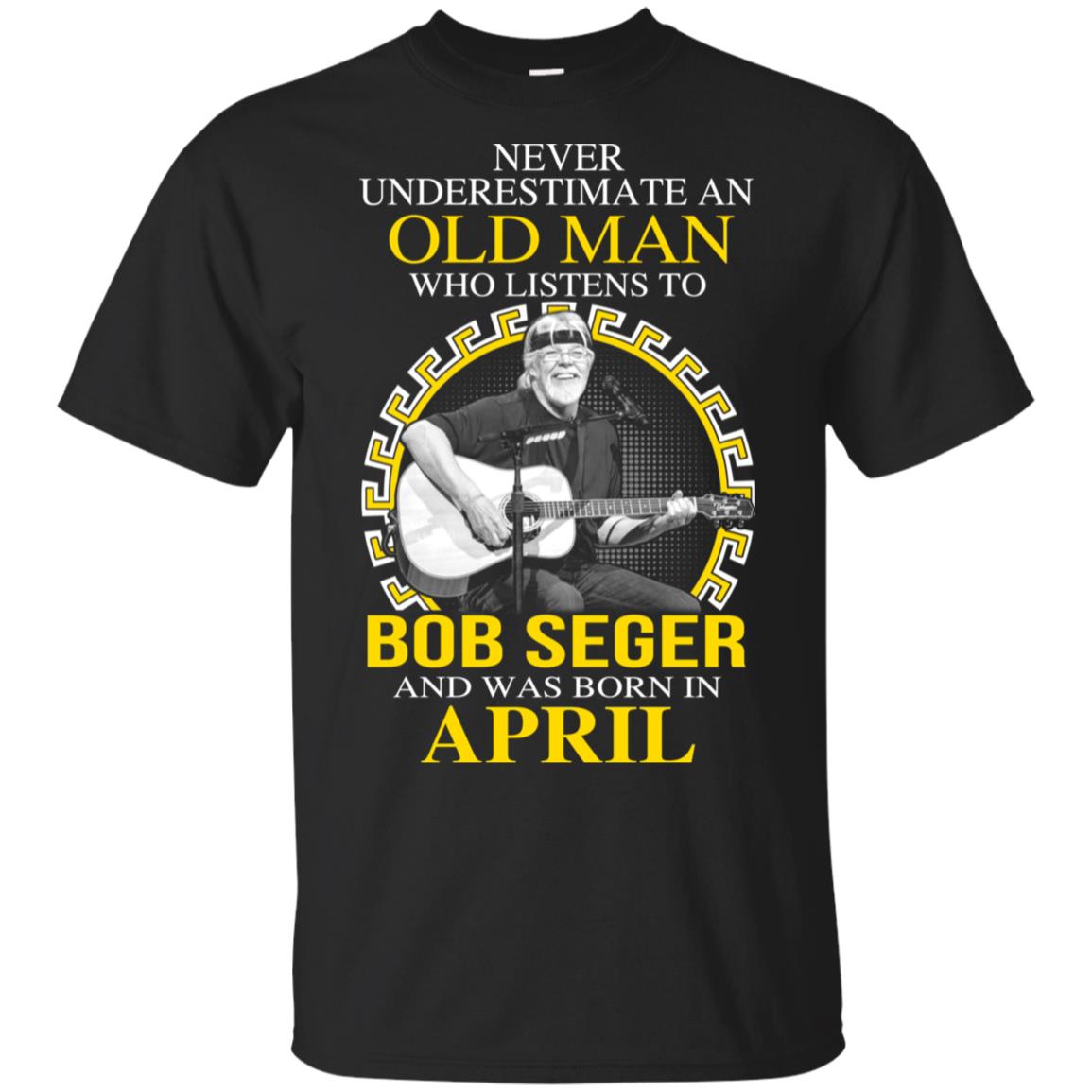 An Old Man Who Listens To Bob Seger And Was Born In April T-Shirts, Hoodie, Tank