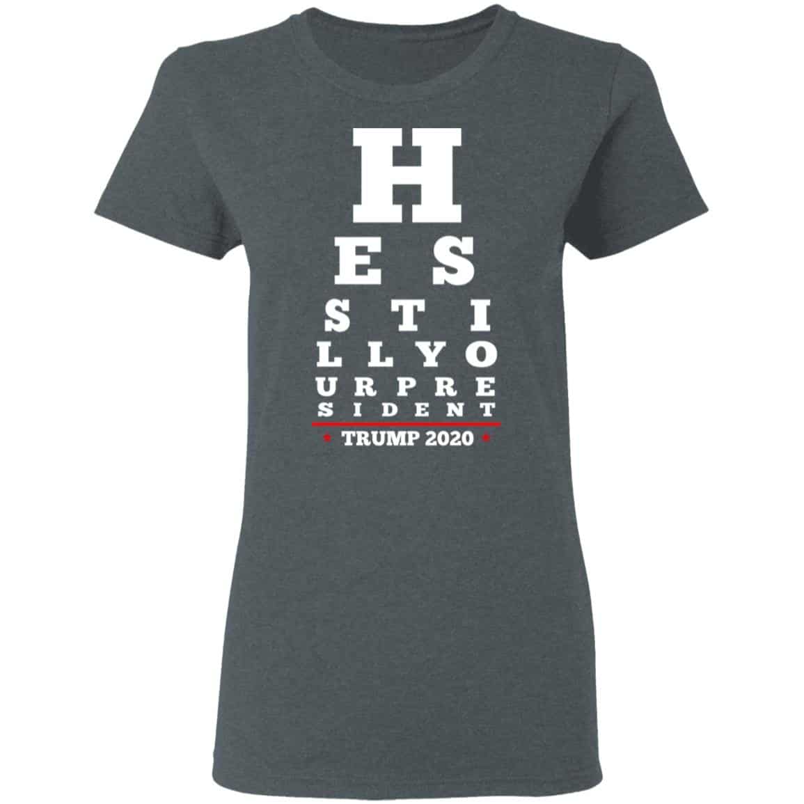 Trump Still Your President Eye Chart Shirt, Hoodie, Tank