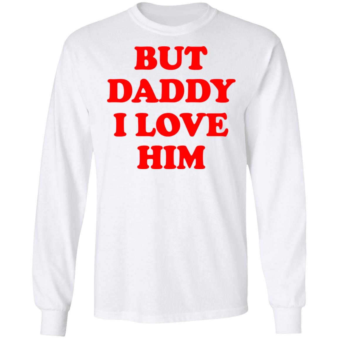 But Daddy I Love Him Shirt, Hoodie, Tank
