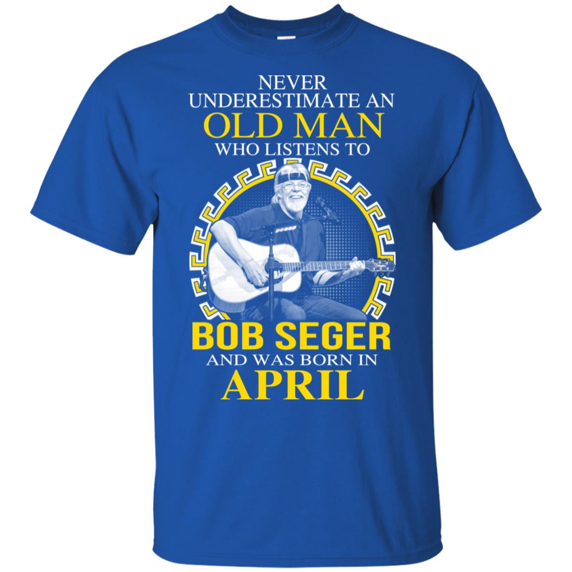 An Old Man Who Listens To Bob Seger And Was Born In April T-Shirts, Hoodie, Tank