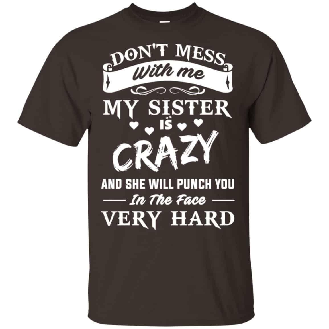 Don’t Mess With Me My Sister Is Crazy She Will Punch You In The Face Very Hard Shirt, Hoodie, Tank