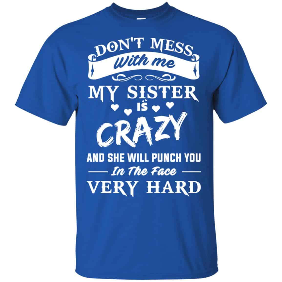 Don’t Mess With Me My Sister Is Crazy She Will Punch You In The Face Very Hard Shirt, Hoodie, Tank
