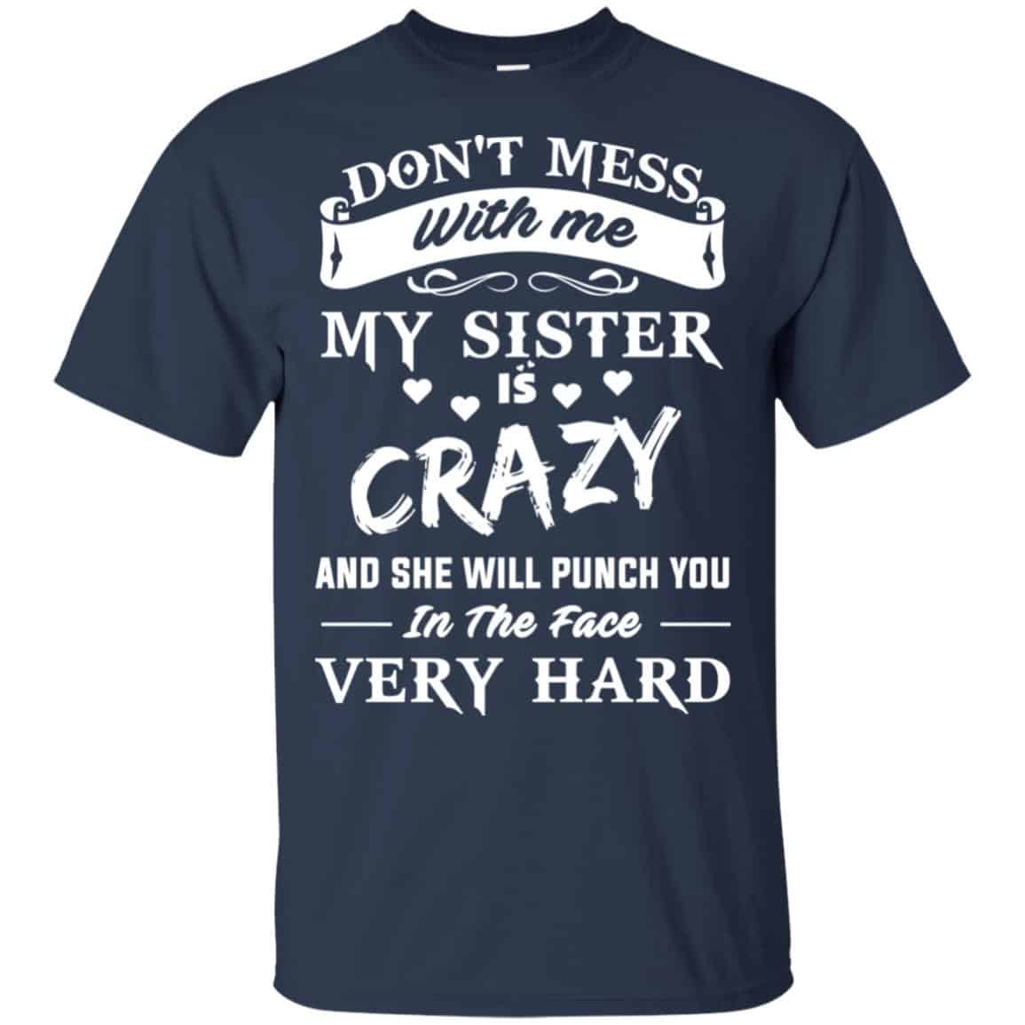 Don’t Mess With Me My Sister Is Crazy She Will Punch You In The Face Very Hard Shirt, Hoodie, Tank