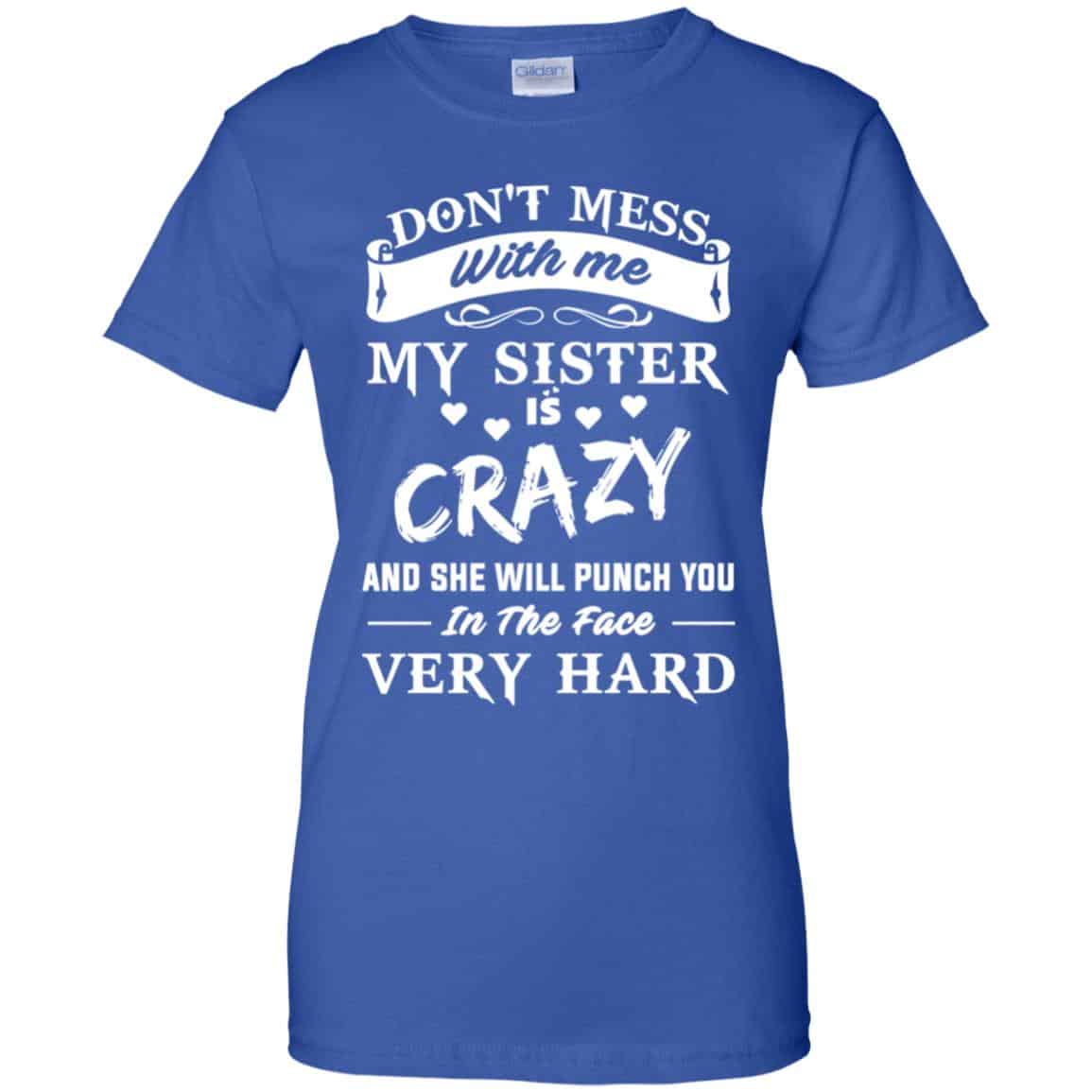 Don’t Mess With Me My Sister Is Crazy She Will Punch You In The Face Very Hard Shirt, Hoodie, Tank