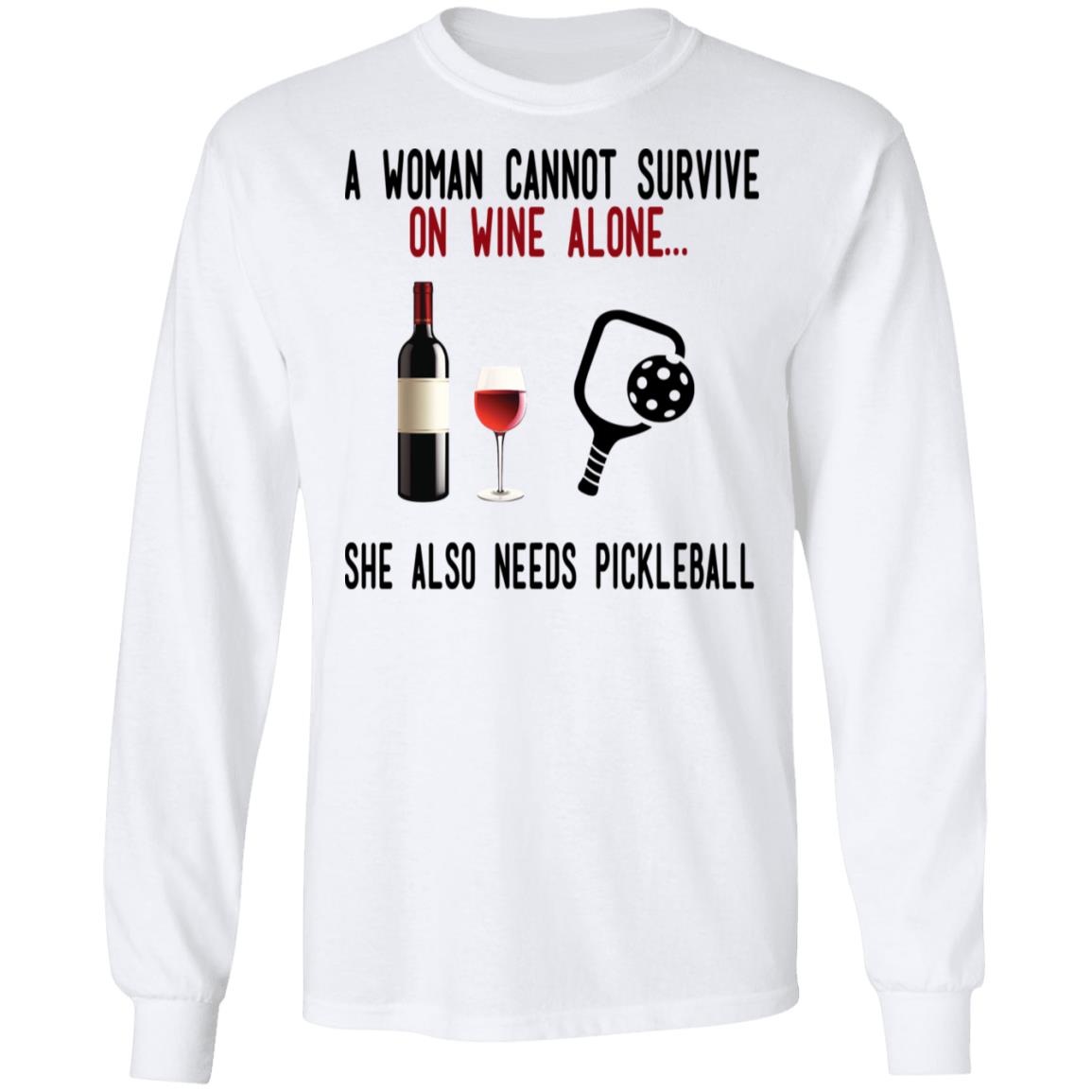 A Woman Cannot Survive On Wine Alone She Also Needs Pickleball Shirt, Hoodie, Tank