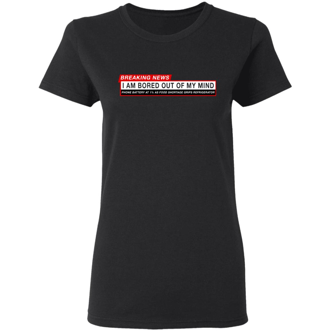Breaking News I Am Bored Out Of My Mind Shirt, Hoodie, Tank