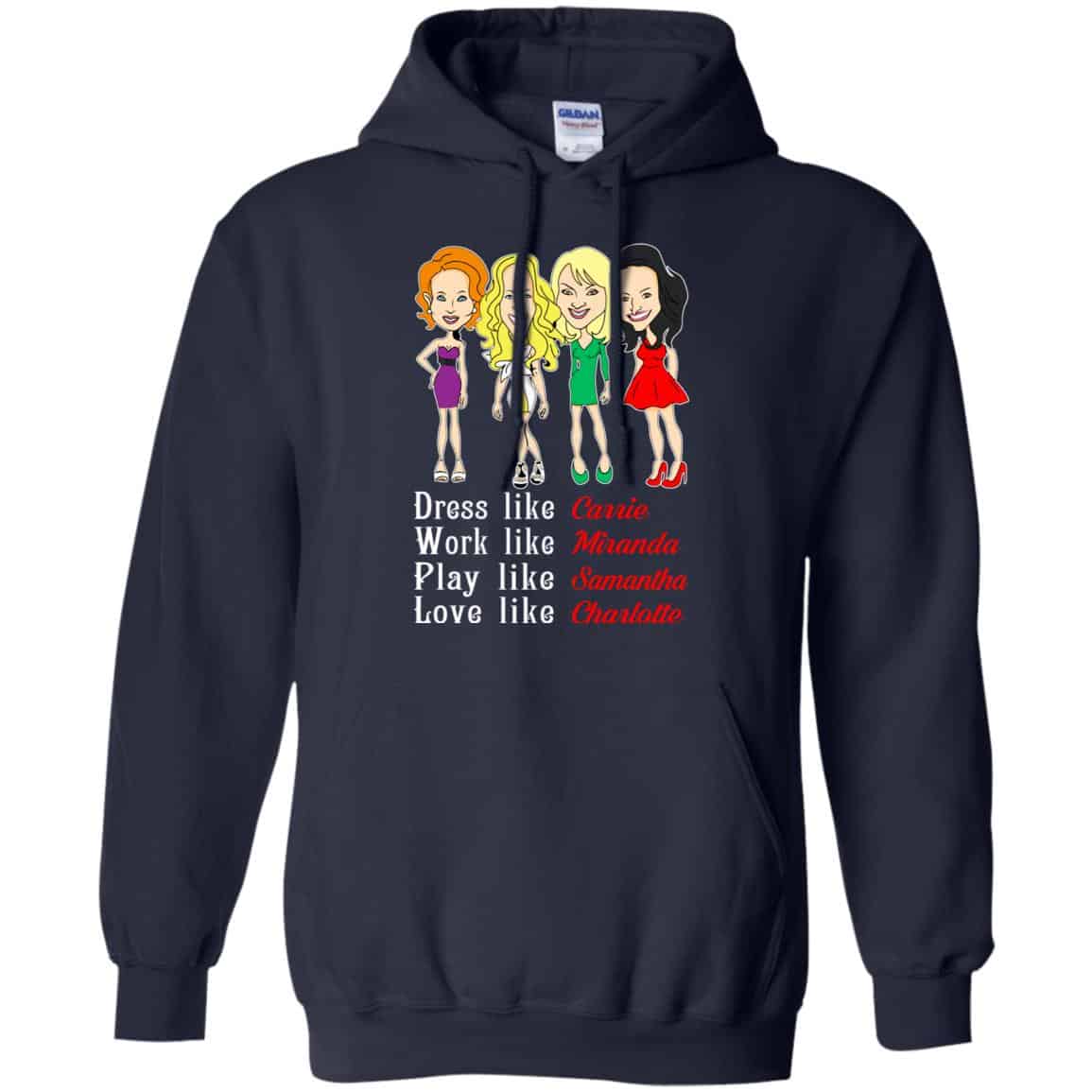 Dress Like Carrie Work Like Miranda Play Like Samantha Love Like Charlotte Shirt, Hoodie, Tank