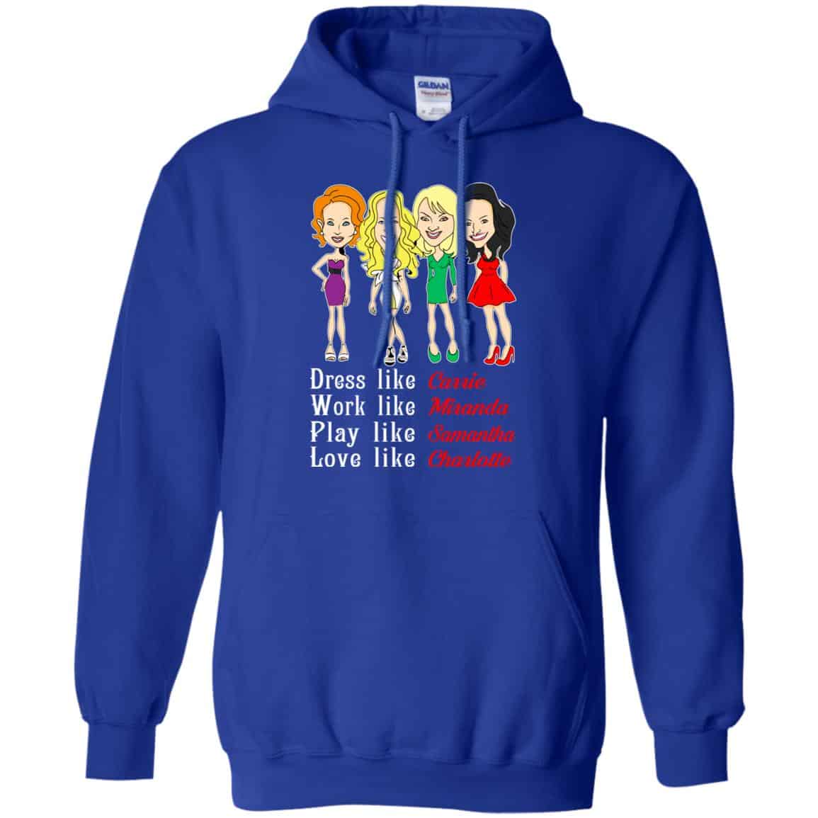 Dress Like Carrie Work Like Miranda Play Like Samantha Love Like Charlotte Shirt, Hoodie, Tank